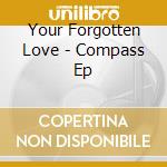 Your Forgotten Love - Compass Ep cd