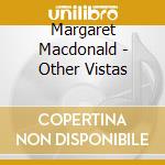 Margaret Macdonald - Other Vistas cd