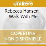 Rebecca Hansen - Walk With Me cd musicale di Rebecca Hansen