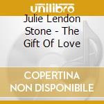 Julie Lendon Stone - The Gift Of Love cd musicale di Julie Lendon Stone