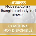 Mobeats.Com - Illbanginfuturisticlycrunk Beats 1 cd