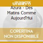 Azura - Des Matins Comme Aujourd'Hui cd musicale di Azura
