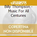 Billy Thompson - Music For All Centuries cd