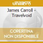 James Carroll - Travelvoid cd musicale di James Carroll