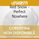 Red Snow - Perfect Nowhere cd