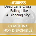 Dead Lane Cross - Falling Like A Bleeding Sky cd musicale di Dead Lane Cross