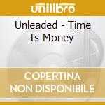 Unleaded - Time Is Money cd musicale di Unleaded