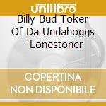 Billy Bud Toker Of Da Undahoggs - Lonestoner cd