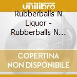 Rubberballs N Liquor - Rubberballs N Liquor cd
