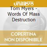 Tom Myers - Words Of Mass Destruction cd musicale di Tom Myers