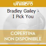 Bradley Gailey - I Pick You cd musicale di Bradley Gailey