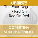 The Four Degrees - Red On Red On Red cd musicale di The Four Degrees