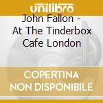 John Fallon - At The Tinderbox Cafe London cd