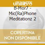 B-Mor7 - Mic(Ra)Phone Meditationz 2 cd