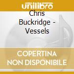 Chris Buckridge - Vessels cd