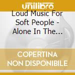 Loud Music For Soft People - Alone In The Vertigo Conundrum cd