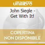 John Siegle - Get With It! cd