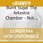 Burnt Sugar The Arkestra Chamber - Not April In Paris-The Arkestra Chamber Live At Ba cd
