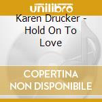 Karen Drucker - Hold On To Love cd