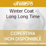 Winter Coat - Long Long Time cd musicale di Winter Coat