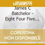 James C Batchelor - Eight Four Five 3016 cd