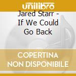 Jared Starr - If We Could Go Back cd