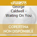 George Caldwell - Waiting On You cd