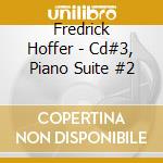 Fredrick Hoffer - Cd#3, Piano Suite #2 cd musicale di Fredrick Hoffer