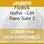 Fredrick Hoffer - Cd4 Piano Suite 3 cd musicale di Fredrick Hoffer