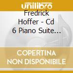 Fredrick Hoffer - Cd 6 Piano Suite Number Five cd musicale di Fredrick Hoffer