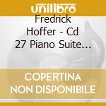 Fredrick Hoffer - Cd 27 Piano Suite Number Ten cd musicale di Fredrick Hoffer