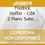 Fredrick Hoffer - Cd# 2 Piano Suite Number One cd musicale di Fredrick Hoffer