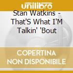 Stan Watkins - That'S What I'M Talkin' 'Bout cd
