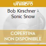 Bob Kirschner - Sonic Snow cd