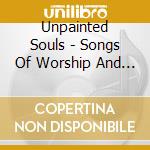 Unpainted Souls - Songs Of Worship And Wonder cd musicale di Unpainted Souls