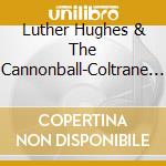 Luther Hughes & The Cannonball-Coltrane Project - Second Helping cd musicale di Luther Hughes & The Cannonball