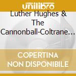 Luther Hughes & The Cannonball-Coltrane Project - Second Helping cd