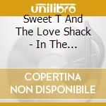 Sweet T And The Love Shack - In The Groove cd musicale di Sweet T And The Love Shack