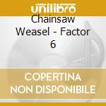 Chainsaw Weasel - Factor 6 cd