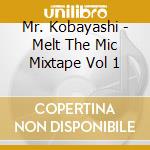 Mr. Kobayashi - Melt The Mic Mixtape Vol 1 cd musicale di Mr. Kobayashi