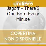 Jagoff - There'S One Born Every Minute cd