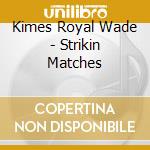 Kimes Royal Wade - Strikin Matches cd