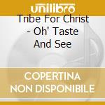 Tribe For Christ - Oh' Taste And See cd