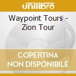 Waypoint Tours - Zion Tour cd musicale di Waypoint Tours