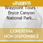 Waypoint Tours - Bryce Canyon National Park Tour cd musicale di Waypoint Tours