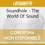 Soundhole - The World Of Sound cd musicale di Soundhole