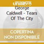 George Caldwell - Tears Of The City cd