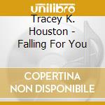 Tracey K. Houston - Falling For You cd musicale di Tracey K. Houston