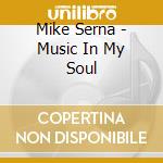 Mike Serna - Music In My Soul cd musicale di Mike Serna
