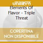 Elements Of Flavor - Triple Threat cd